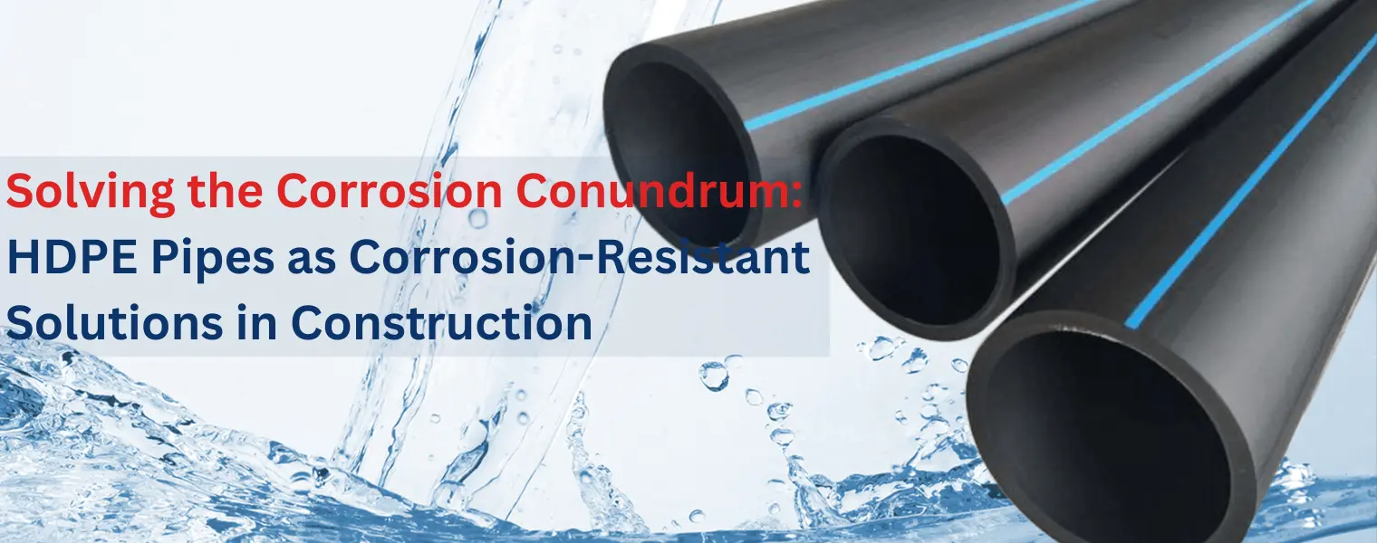 Solving the Corrosion Conundrum: HDPE Pipes as Corrosion-Resistant Solutions in Construction