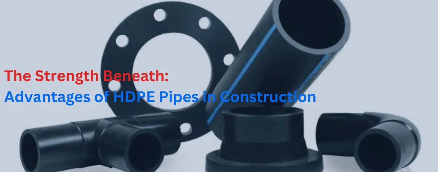 The Strength Beneath: Unveiling the Structural Advantages of HDPE Pipes in Construction